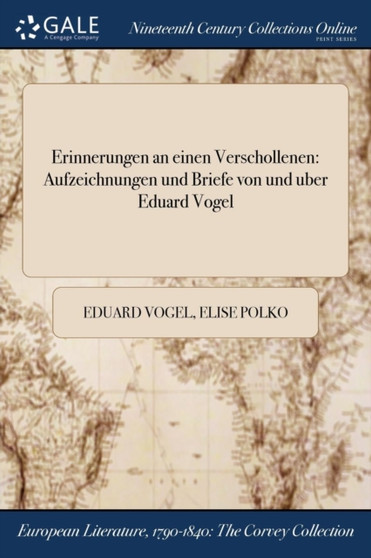 Erinnerungen an Einen Verschollenen : Aufzeichnungen Und Briefe Von Und Uber Eduard Vogel by Eduard Vogel - Paperback