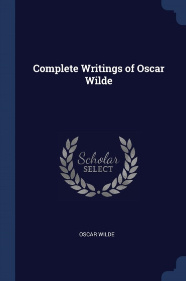 Complete Writings of Oscar Wilde by Oscar Wilde - Paperback