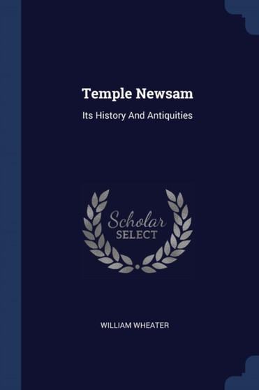 Temple Newsam : Its History And Antiquities by William Wheater - Paperback