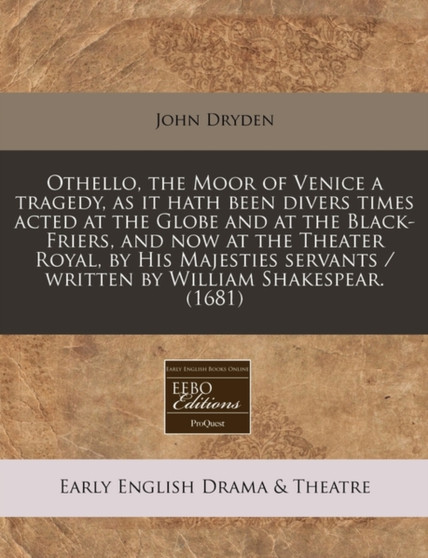 Othello, the Moor of Venice a Tragedy, as It Hath Been Divers Times Acted at the Globe and at the Black-Friers, and Now at the Theater Royal, by His Majesties Servants / Written by William Shakespear. by John Dryden - Paperback
