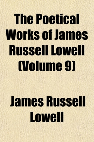 The Poetical Works of James Russell Lowell (Volume 9) by James Russell Lowell - Paperback