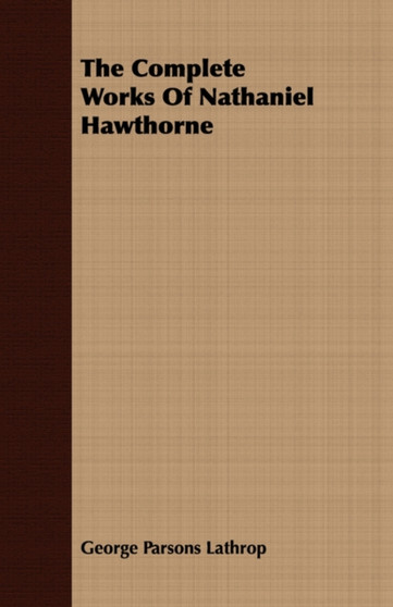 The Complete Works Of Nathaniel Hawthorne by George Parsons Lathrop - Paperback