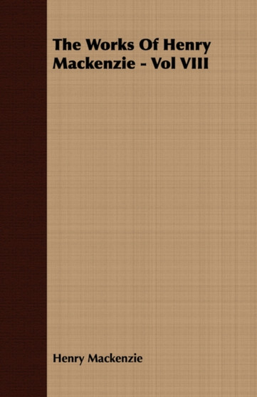 The Works Of Henry Mackenzie - Vol VIII by Henry Mackenzie - Paperback