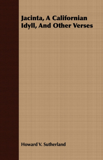 Jacinta, A Californian Idyll, And Other Verses by Howard V. Sutherland - Paperback
