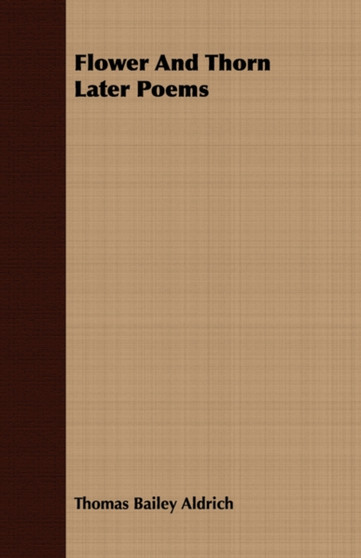 Flower And Thorn Later Poems by Thomas Bailey Aldrich - Paperback