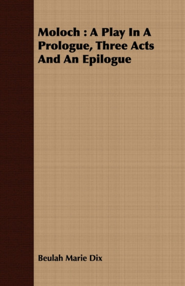 Moloch : A Play In A Prologue, Three Acts And An Epilogue by Beulah Marie Dix - Paperback