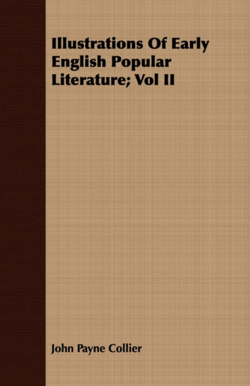 Illustrations of Early English Popular Literature; Vol II by John Payne Collier - Paperback