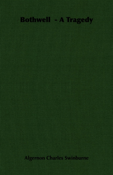 Bothwell - A Tragedy by Algernon Charles Swinburne - Paperback