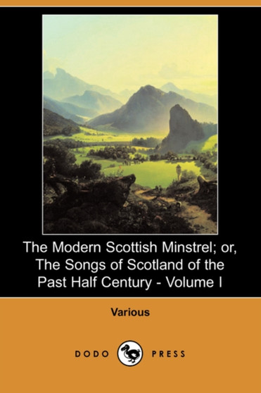 The Modern Scottish Minstrel; Or, the Songs of Scotland of the Past Half Century - Volume I (Dodo Press) by Various - Paperback
