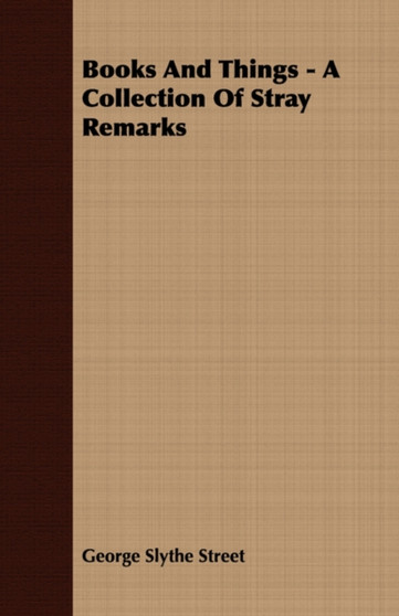 Books And Things - A Collection Of Stray Remarks by George Slythe Street - Paperback