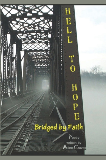 Hell to Hope : Bridged by Faith by Alice Graves - Paperback