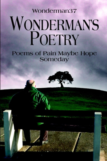 Wonderman's Poetry : Poems of Pain Maybe Hope Someday by Wonderman37 - Paperback