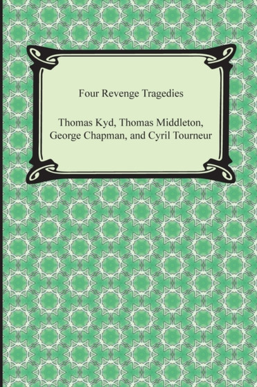 Four Revenge Tragedies (the Spanish Tragedy, the Revenger's Tragedy, the Revenge of Bussy D'Ambois, and the Atheist's Tragedy) by Thomas Kyd - Paperback
