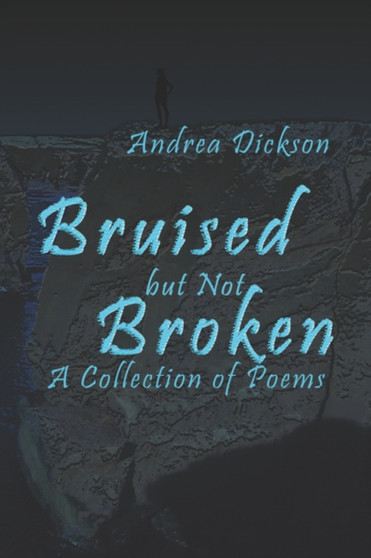 Bruised But Not Broken : A Collection of Poems by Andrea Dickson - Paperback
