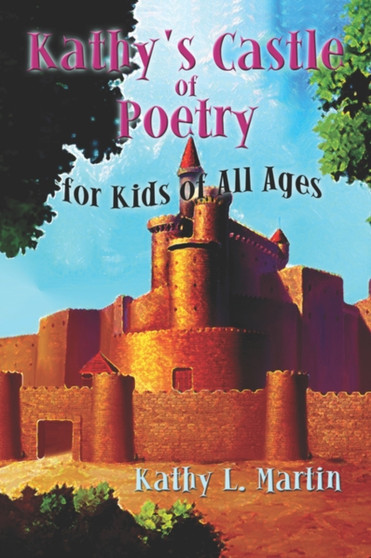 Kathy's Castle of Poetry for Kids of All Ages by Kathy L Martin - Paperback