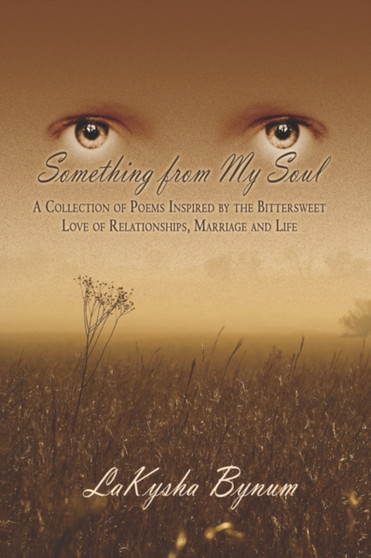 Something from My Soul : A Collection of Poems Inspired by the Bittersweet Love of Relationships, Marriage and Life by Lakysha Bynum - Paperback Something from My Soul : A Collection of Poems Inspired by the Bittersweet Love of Relationships, Marriage and Life by Lakysha Bynum - Paperback