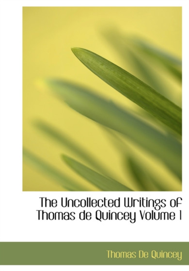 The Uncollected Writings of Thomas de Quincey Volume 1 by Thomas de Quincey - Paperback