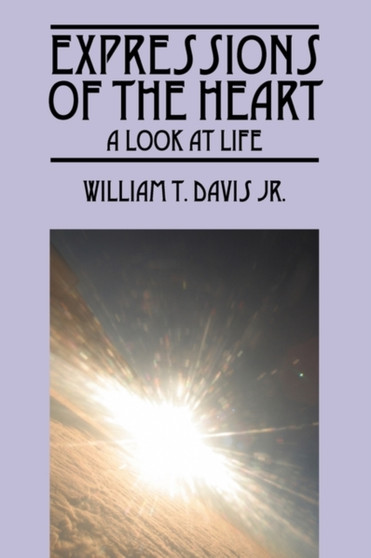 Expressions of the Heart : A Look at Life by William T Jr Davis - Paperback