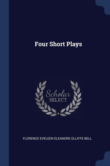 Four Short Plays by Florence Eveleen Eleanore Olliffe Bell - Paperback