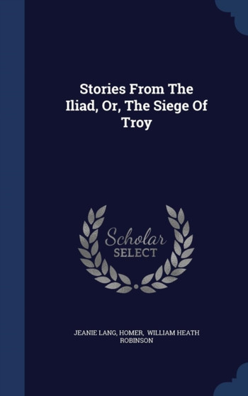 Stories From The Iliad, Or, The Siege Of Troy by Jeanie Lang - Hardback