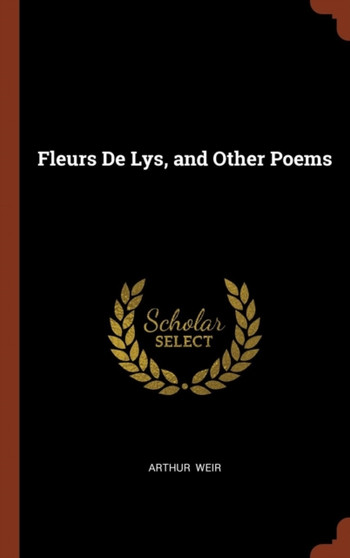 Fleurs De Lys, and Other Poems by Arthur Weir - Hardback