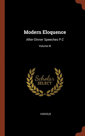 Modern Eloquence : After-Dinner Speeches P-Z; Volume III by Various - Hardback