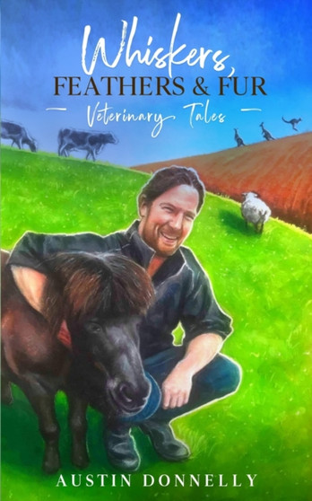 Whiskers, Feathers and Fur : Veterinary Tales by Austin Donnelly - Paperback