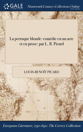 La Perruque Blonde : Comedie En Un Acte Et En Prose: Par L. B. Picard by Louis-Benoit Picard - Hardback