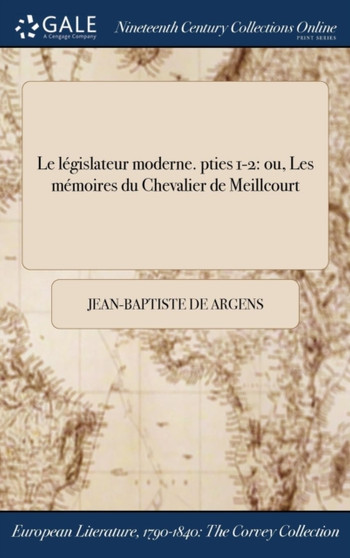 Le Legislateur Moderne. Pties 1-2 : Ou, Les Memoires Du Chevalier de Meillcourt by Jean-Baptiste de Argens - Hardback