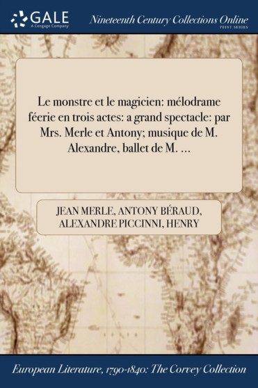 Le Monstre Et Le Magicien : Melodrame Feerie En Trois Actes: A Grand Spectacle: Par Mrs. Merle Et Antony; Musique de M. Alexandre, Ballet de M. ... by Jean Merle - Paperback