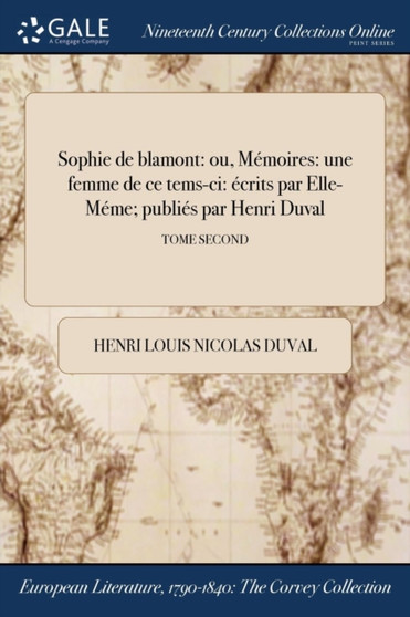 Sophie de blamont : ou, Memoires: &#271;une femme de ce tems-ci: ecrits par Elle-Meme; publies par Henri Duval; TOME SECOND by Henri Louis Nicolas Duval - Paperback