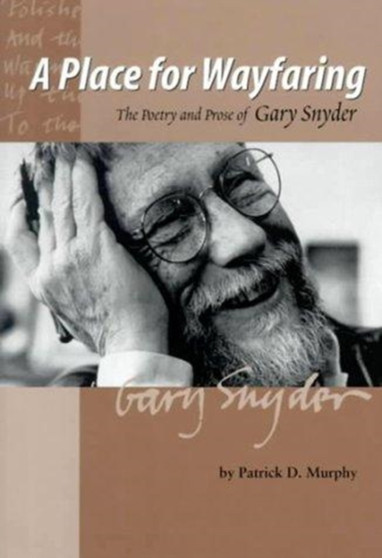 A Place for Wayfaring : The Poetry and Prose of Gary Snyder by Patrick Murphy - Paperback