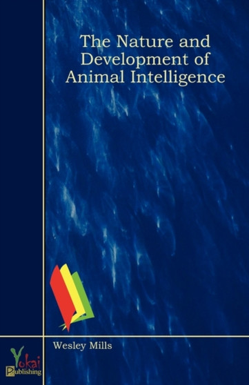 The Nature and Development of Animal Intelligence by Wesley Mills - Paperback
