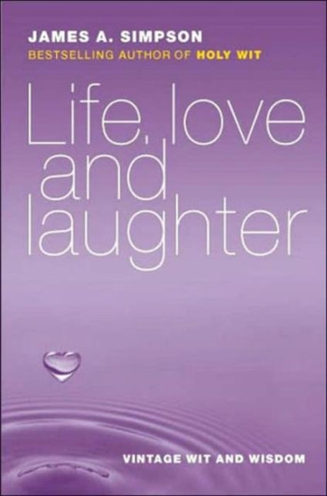 Life, Love and Laughter : Vintage Wit and Wisdom by James A. Simpson - Paperback