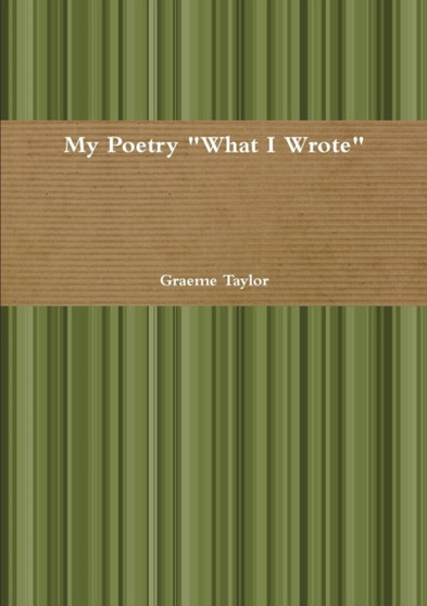My Poetry "What I Wrote" by Graeme Taylor - Paperback