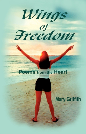 Wings of Freedom : Poems from the Heart by Mary Griffith - Paperback