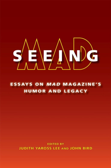 Seeing MAD : Essays on MAD Magazine's Humor and Legacy by Judith Yaross Lee - Hardback