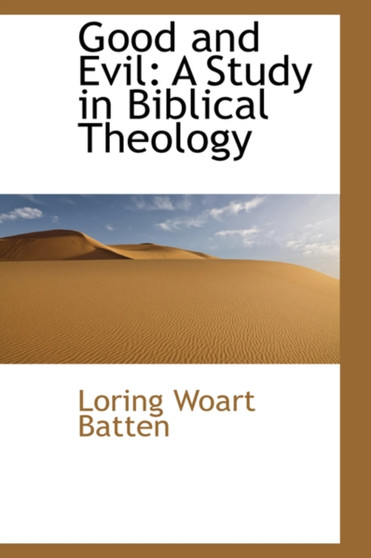 Good and Evil : A Study in Biblical Theology by Loring Woart Batten - Paperback
