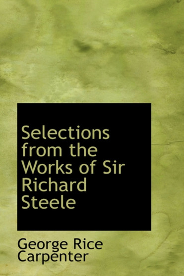 Selections from the Works of Sir Richard Steele by George Rice Carpenter - Paperback