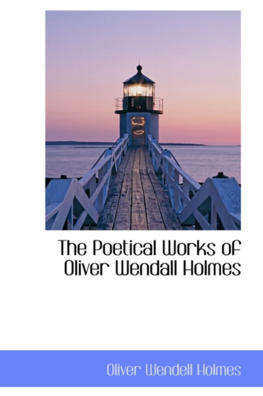 The Poetical Works of Oliver Wendall Holmes by Oliver Wendell Jr. Jr. Holmes - Hardback
