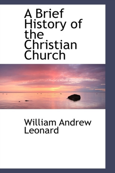 A Brief History of the Christian Church by William Andrew Leonard - Hardback