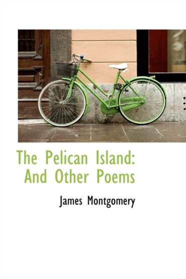 The Pelican Island : And Other Poems by James Montgomery - Hardback