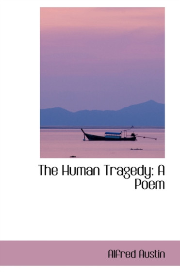 The Human Tragedy : A Poem by Alfred Austin - Paperback