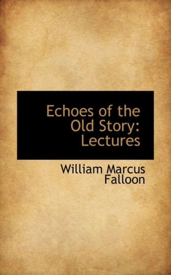 Echoes of the Old Story : Lectures by William Marcus Falloon - Paperback