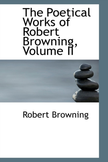 The Poetical Works of Robert Browning, Volume II by Robert Browning - Hardback