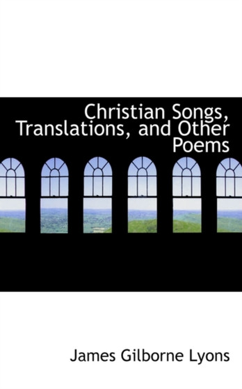 Christian Songs, Translations, and Other Poems by James Gilborne Lyons - Hardback