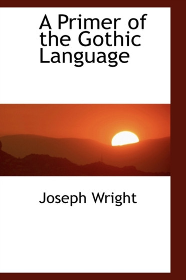 A Primer of the Gothic Language by Associate Professor Joseph Wright - Paperback