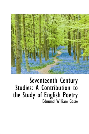 Seventeenth Century Studies : A Contribution to the Study of English Poetry by Edmund 1849-1928 Gosse - Paperback