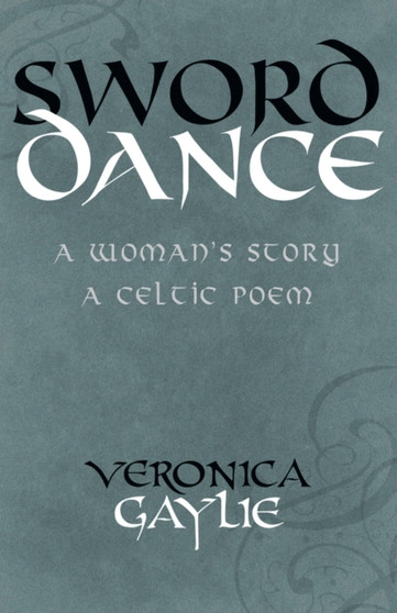 Sword Dance : A Woman's Story - A Celtic Poem by Veronica Gaylie - Paperback
