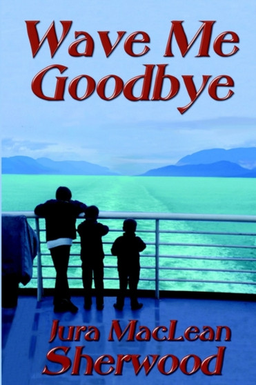 Wave ME Goodbye by Jura MacLean Sherwood - Hardback